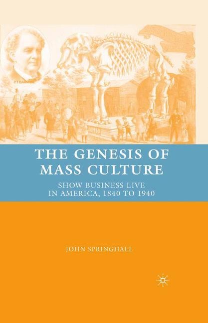 The Genesis of Mass Culture: Show Business Live in America, 1840 to 1940