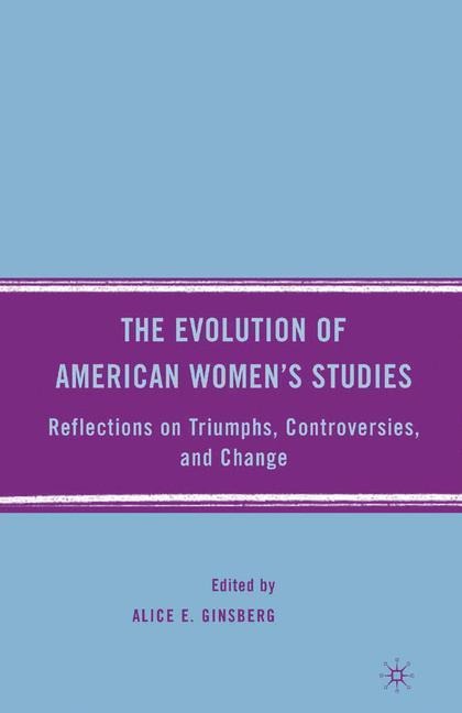 The Evolution of American Womens Studies: Reflections on Triumphs, Controversies, and Change