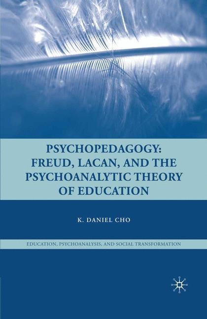 Psychopedagogy: Freud, Lacan, and the Psychoanalytic Theory of Education