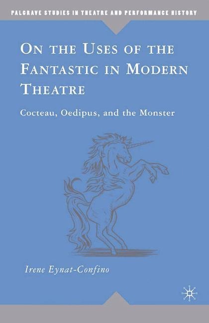 On the Uses of the Fantastic in Modern Theatre: Cocteau, Oedipus, and the Monster