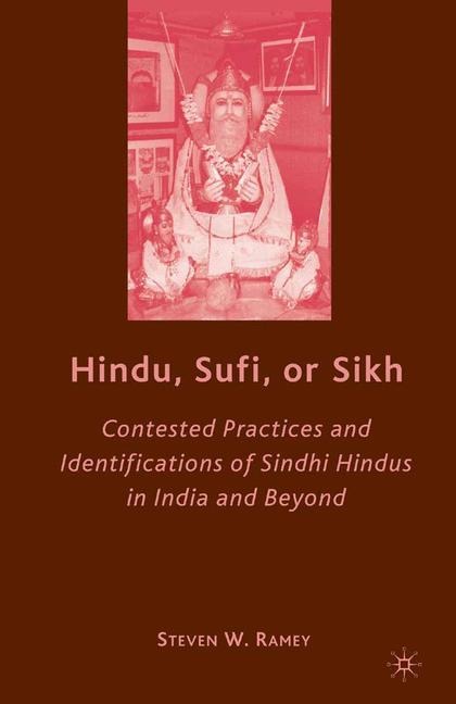 Hindu, Sufi, or Sikh: Contested Practices and Identifications of Sindhi Hindus in India and Beyond