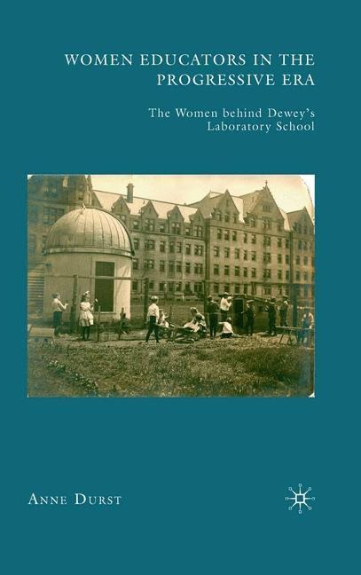 Women Educators in the Progressive Era: The Women behind Deweys Laboratory School