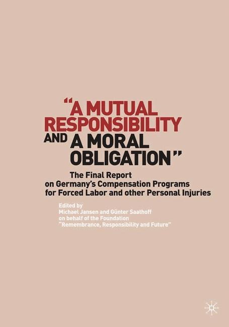 A Mutual Responsibility and a Moral Obligation: The Final Report on Germanys Compensation Programs for Forced Labor and other Personal Injuries