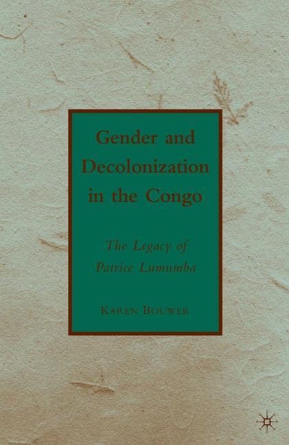 Gender and Decolonization in the Congo: The Legacy of Patrice Lumumba