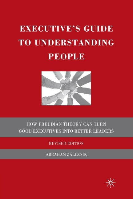 The Executives Guide to Understanding People: How Freudian Theory Can Turn Good Executives Into Better Leaders