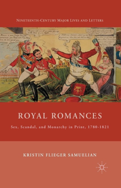Royal Romances Sex, Scandal, and Monarchy in Print, 1780-1821
