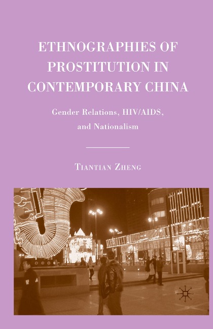 Ethnographies of Prostitution in Contemporary China: Gender Relations, Hiv/Aids, and Nationalism