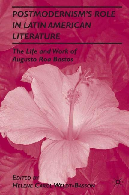 Postmodernisms Role in Latin American Literature: The Life and Work of Augusto Roa Bastos