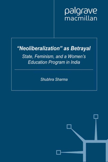 Neoliberalization as Betrayal: State, Feminism, and a Womens Education Program in India