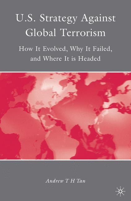 U.S. Strategy Against Global Terrorism: How It Evolved, Why It Failed, and Where It is Headed