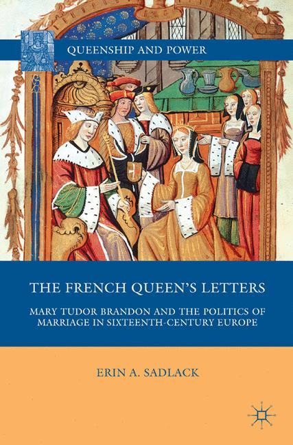 The French Queens Letters: Mary Tudor Brandon and the Politics of Marriage in Sixteenth-Century Europe