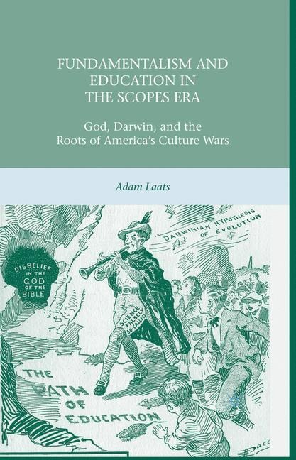 Fundamentalism and Education in the Scopes Era: God, Darwin, and the Roots of Americas Culture Wars