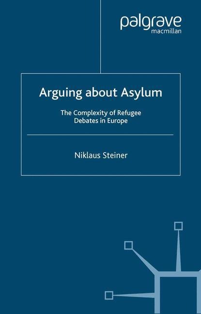 Arguing about Asylum: The Complexity of Refugee Debates in Europe
