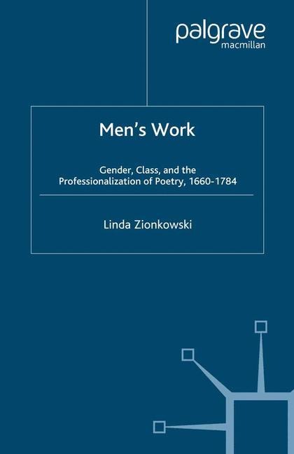 Mens Work: Gender, Class, and the Professionalization of Poetry, 1660-1784