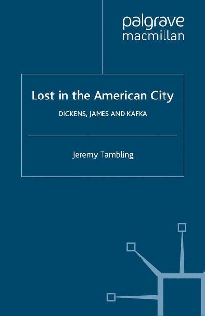 Lost in the American City: Dickens, James, and Kafka