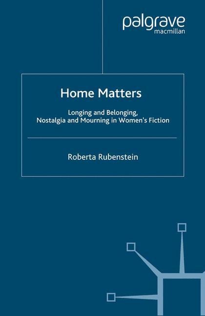 Home Matters: Longing and Belonging, Nostalgia and Mourning in Womens Fiction