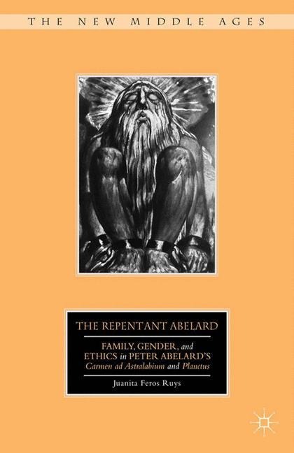 The Repentant Abelard: Family, Gender, and Ethics in Peter Abelards Carmen ad Astralabium and Planctus