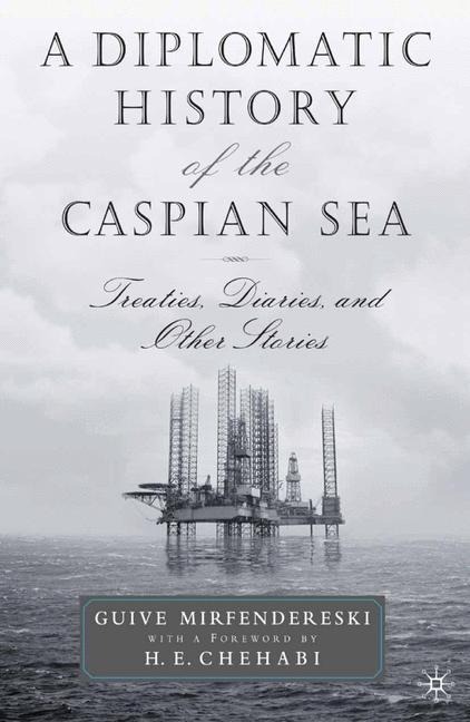 A Diplomatic History of the Caspian Sea: Treaties, Diaries and Other Stories