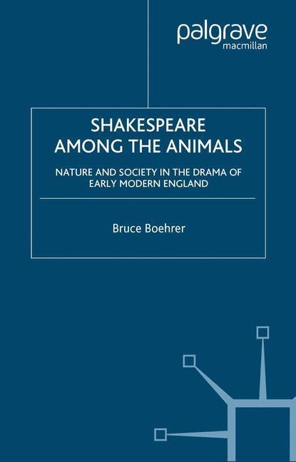 Shakespeare Among the Animals: Nature and Society in the Drama of Early Modern England