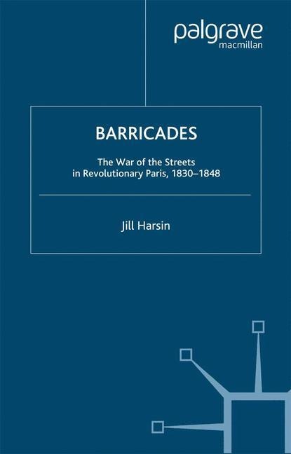 Barricades: The War of the Streets in Revolutionary Paris, 1830-1848