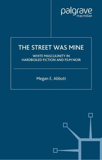 The Street Was Mine: White Masculinity in Hardboiled Fiction and Film Noir