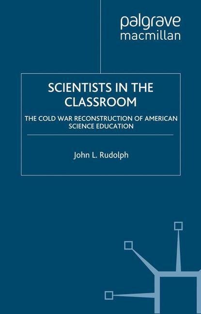 Scientists in the Classroom: The Cold War Reconstruction of American Science Education