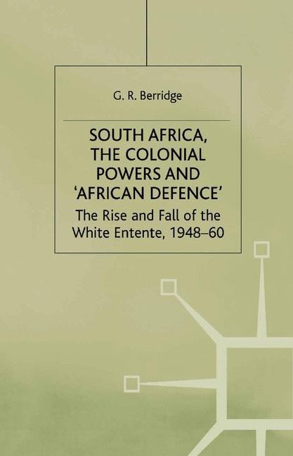 South Africa, the Colonial Powers and African Defence: The Rise and Fall of the White Entente, 1948-60