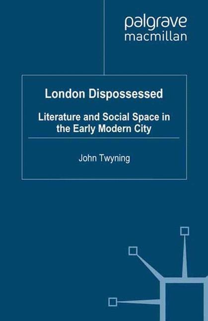 London Dispossessed: Literature and Social Space in the Early Modern City