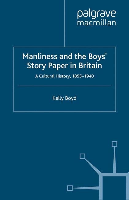 Manliness and the Boys Story Paper in Britain: A Cultural History, 1855-1940
