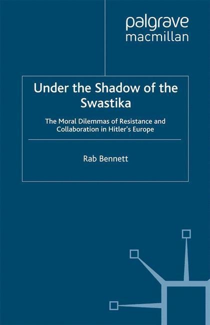 Under the Shadow of the Swastika: The Moral Dilemmas of Resistance and Collaboration in Hitlers Europe
