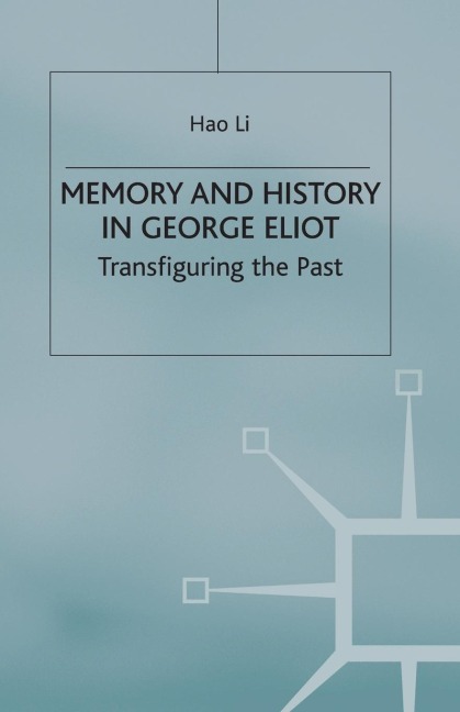 Memory and History in George Eliot: Transfiguring the Past