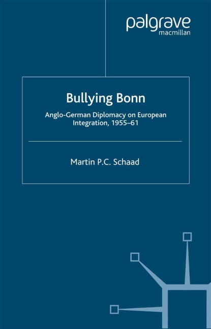 Bullying Bonn: Anglo-German Diplomacy on European Integration, 1955-61
