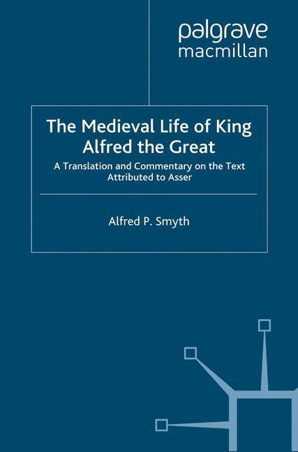 The Medieval Life of King Alfred the Great: A Translation and Commentary on the Text Attributed to Asser