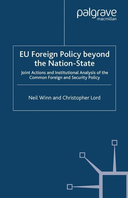 EU Foreign Policy Beyond the Nation State: Joint Action and Institutional Analysis of the Common Foreign and Security Policy