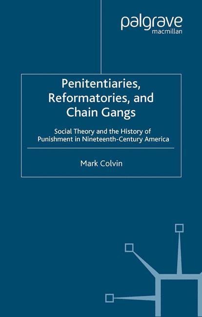Penitentiaries, Reformatories, and Chain Gangs: Social Theory and the History of Punishment in Nineteenth-Century America