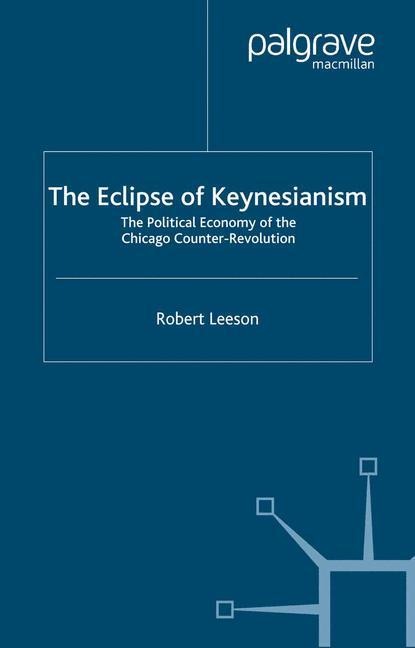 The Eclipse of Keynesianism: The Political Economy of the Chicago Counter-Revolution