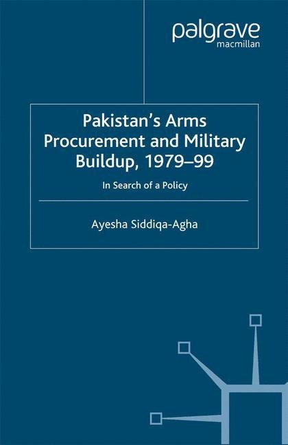 Pakistans Arms Procurement and Military Buildup, 1979-99: In Search of a Policy