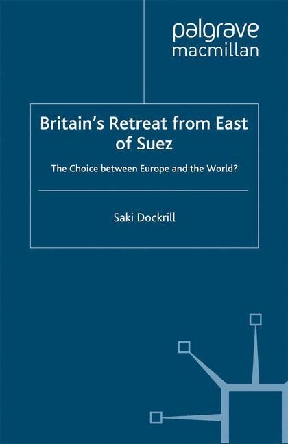 Britains Retreat from East of Suez: The Choice between Europe and the World?
