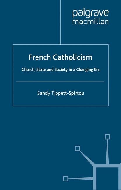 French Catholicism: Church, State and Society in a Changing Era