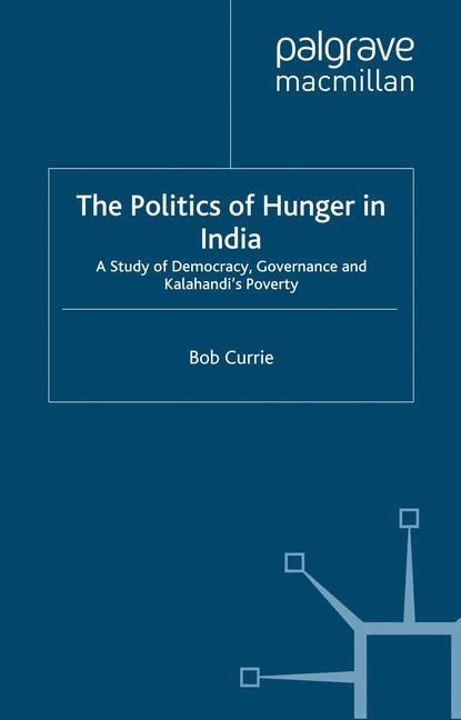 The Politics of Hunger in India: A Study of Democracy, Governance and Kalahandi's Poverty