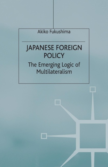 Japanese Foreign Policy: The Emerging Logic of Multilateralism