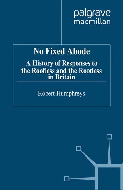No Fixed Abode: A History of Responses to the Roofless and the Rootless in Britain