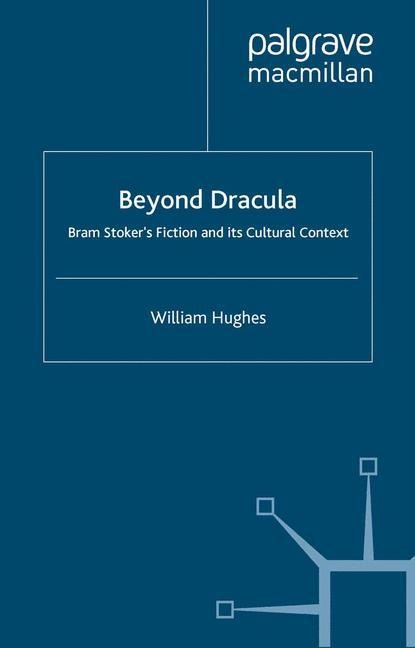 Beyond Dracula: Bram Stokers Fiction and its Cultural Context