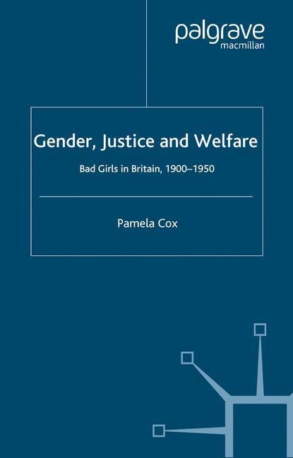 Gender, Justice and Welfare in Britain,1900-1950: Bad Girls in Britain, 1900-1950