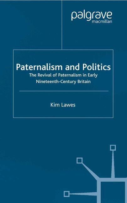 Paternalism and Politics: The Revival of Paternalism in early Nineteenth-Century Britain