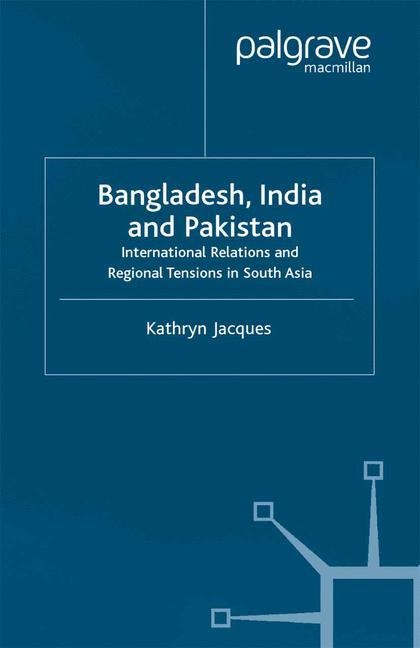 Bangladesh, India & Pakistan: International Relations and Regional Tensions in South Asia