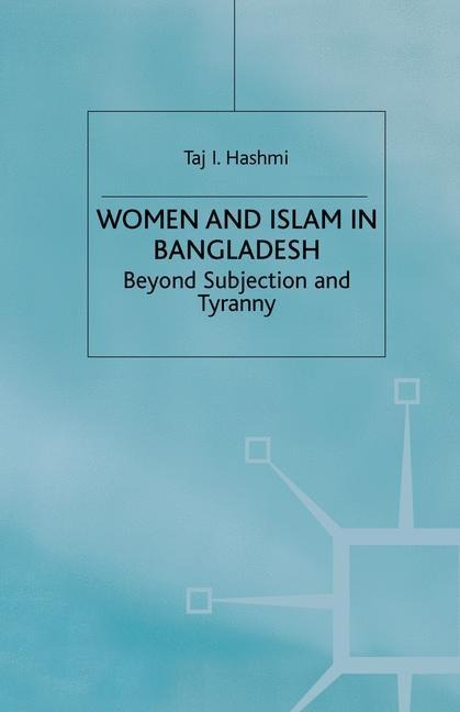 Women and Islam in Bangladesh: Beyond Subjection and Tyranny