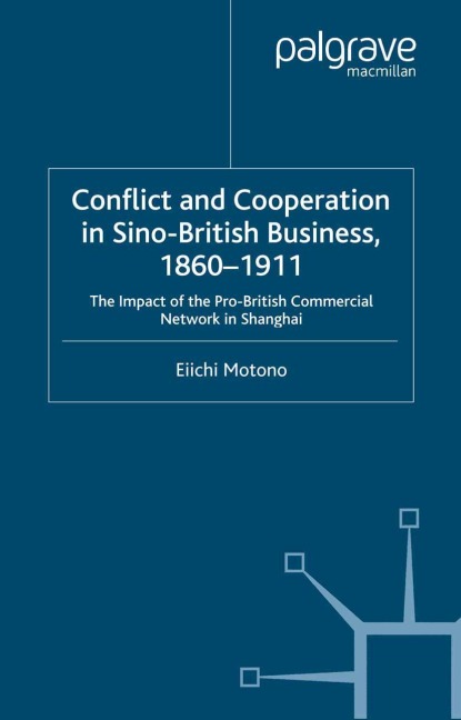 Conflict and Cooperation in Sino-British Business, 1860-1911: The Impact of the Pro-British Commercial Network in Shanghai