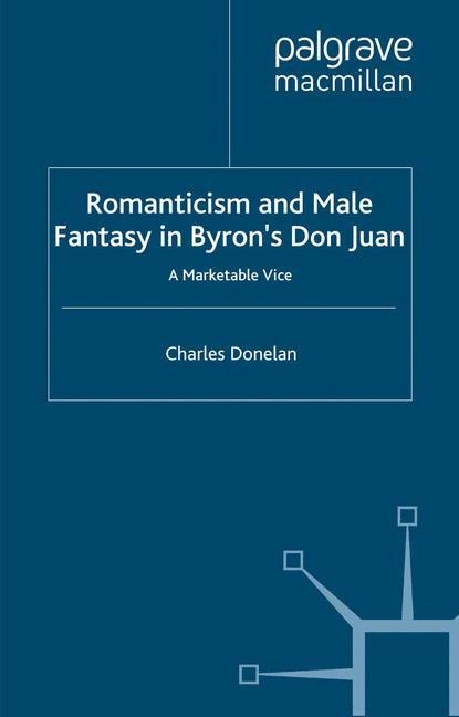 Romanticism and Male Fantasy in Byrons Don Juan: A Marketable Vice