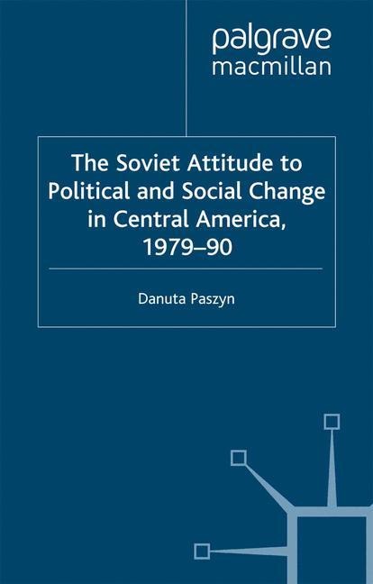 The Soviet Attitude to Political and Social Change in Central America, 1979-90: Case-Studies on Nicaragua, El Salvador and Guatemala